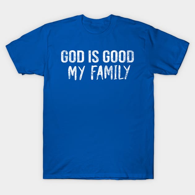 God Is Good My Family Cool Motivational Christian T-Shirt by Happy - Design